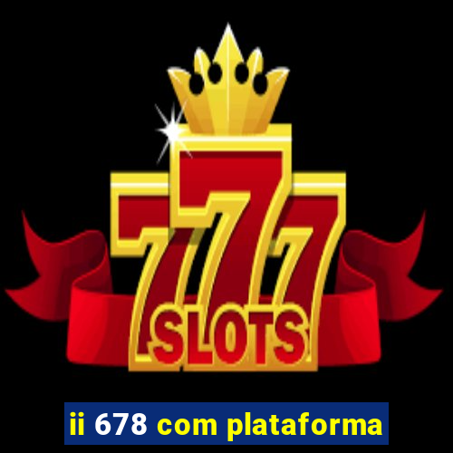 ii 678 com plataforma